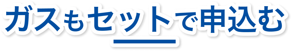 ガスもセットで申込む