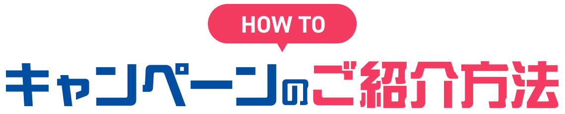HOW TO キャンペーンのご紹介方法