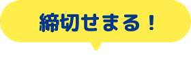 締切せまる！