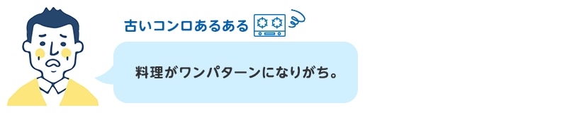 古いコンロあるある 料理がワンパターンになりがち。
