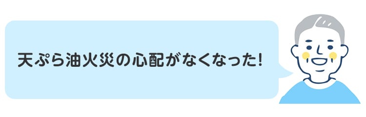天ぷら油火災の心配がなくなった！